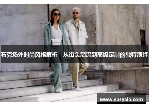 布克场外时尚风格解析:从街头潮流到高级定制的独特演绎 布克场外时尚风格解析:从街头潮流到高级定制的独特演绎