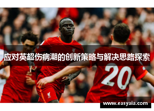 应对英超伤病潮的创新策略与解决思路探索 应对英超伤病潮的创新策略与解决思路探索